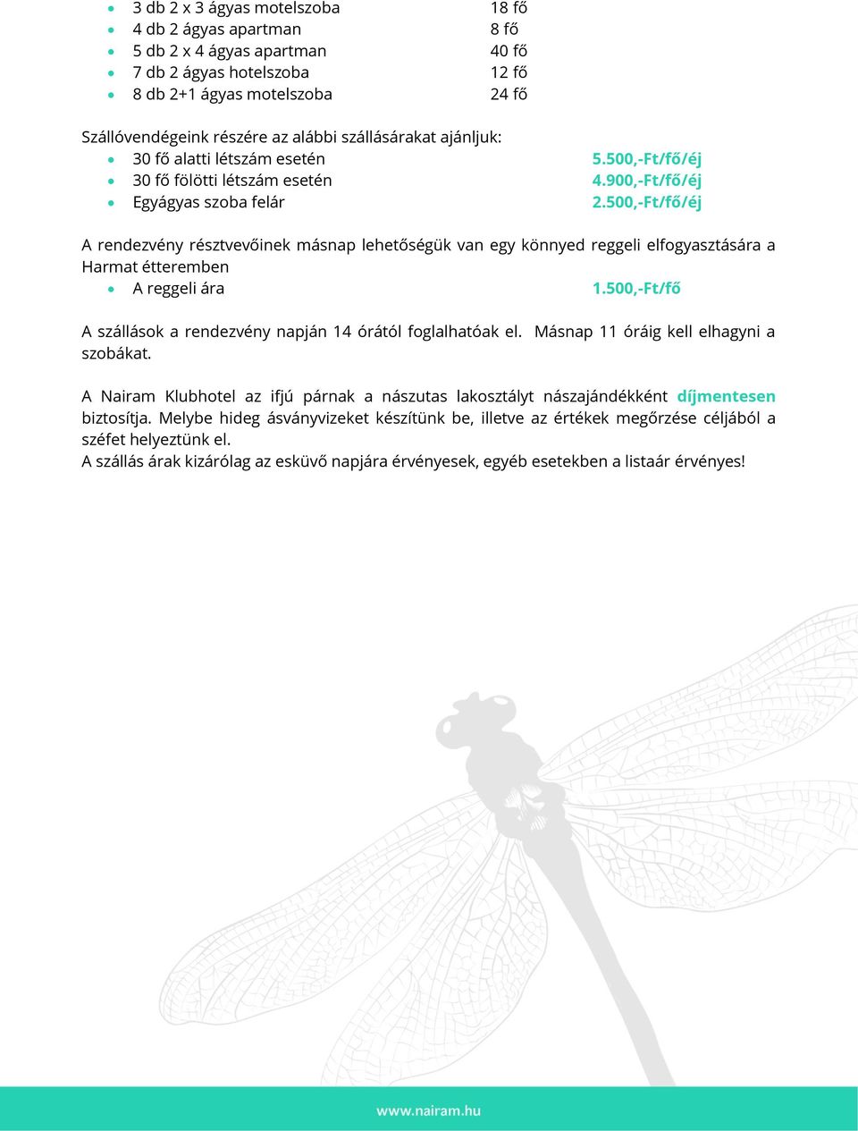 500,-Ft/fő/éj A rendezvény résztvevőinek másnap lehetőségük van egy könnyed reggeli elfogyasztására a Harmat étteremben A reggeli ára 1.