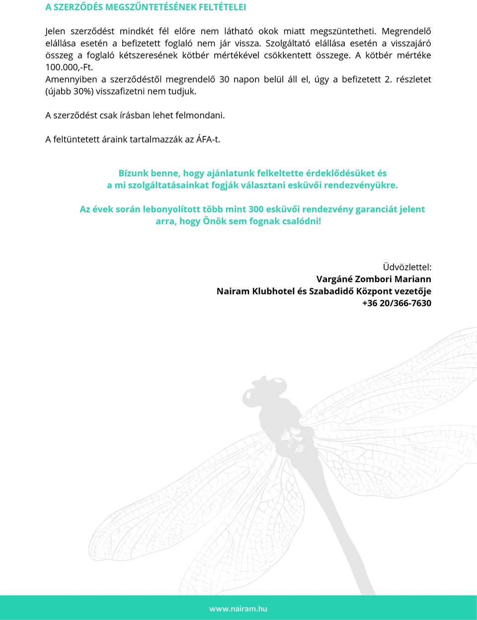 Amennyiben a szerződéstől megrendelő 30 napon belül áll el, úgy a befizetett 2. részletet (újabb 30%) visszafizetni nem tudjuk. A szerződést csak írásban lehet felmondani.