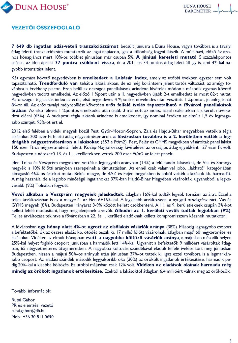 A júniusi keresleti mutató 5 százalékpontos eséssel az idén áprilisi 77 pontra csökkent vissza, de a 2011-es 74 pontos átlag felett áll így is, ami -kal nagyobb intenzitást jelent.