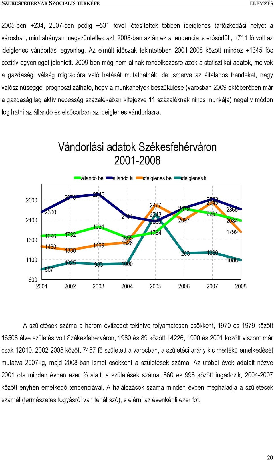 2009-ben még nem állnak rendelkezésre azok a statisztikai adatok, melyek a gazdasági válság migrációra való hatását mutathatnák, de ismerve az általános trendeket, nagy valószínűséggel