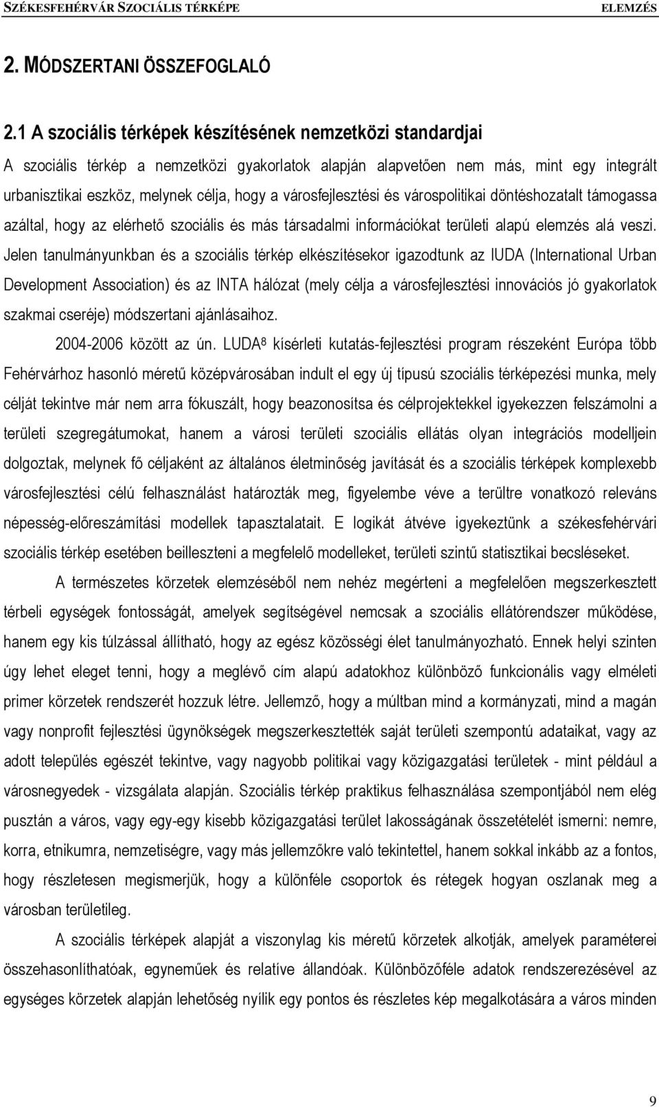 városfejlesztési és várospolitikai döntéshozatalt támogassa azáltal, hogy az elérhető szociális és más társadalmi információkat területi alapú elemzés alá veszi.