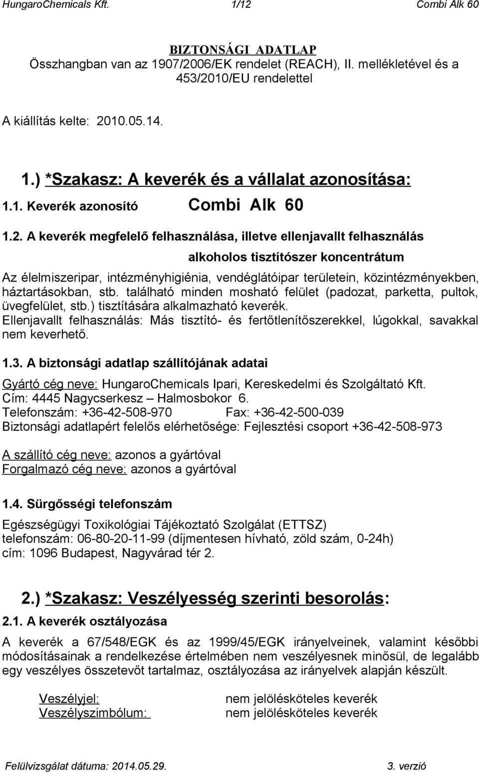 A keverék megfelelő felhasználása, illetve ellenjavallt felhasználás alkoholos tisztítószer koncentrátum Az élelmiszeripar, intézményhigiénia, vendéglátóipar területein, közintézményekben,