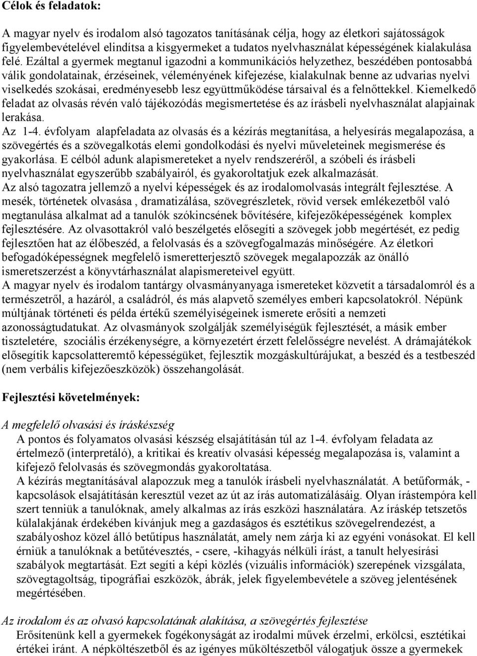 Ezáltal a gyermek megtanul igazodni a kommunikációs helyzethez, beszédében pontosabbá válik gondolatainak, érzéseinek, véleményének kifejezése, kialakulnak benne az udvarias nyelvi viselkedés