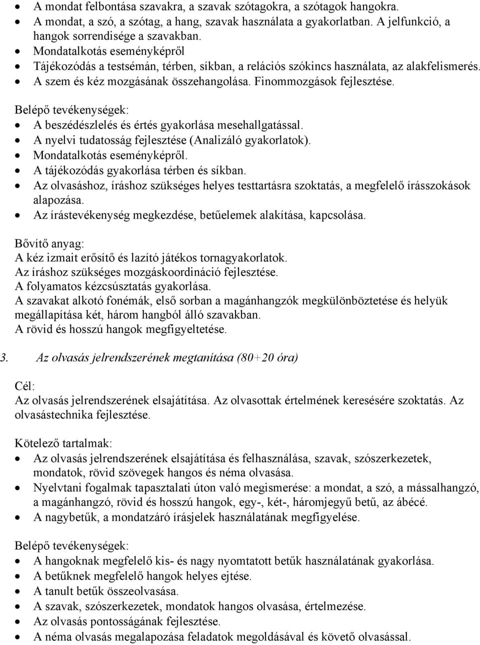 A beszédészlelés és értés gyakorlása mesehallgatással. A nyelvi tudatosság fejlesztése (Analizáló gyakorlatok). Mondatalkotás eseményképről. A tájékozódás gyakorlása térben és síkban.