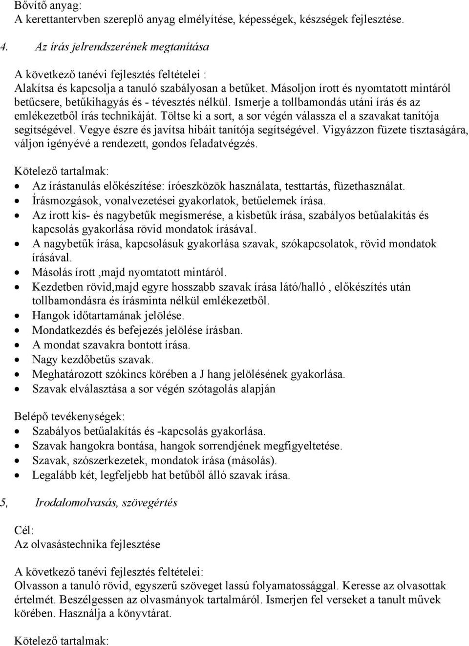 Másoljon írott és nyomtatott mintáról betűcsere, betűkihagyás és - tévesztés nélkül. Ismerje a tollbamondás utáni írás és az emlékezetből írás technikáját.