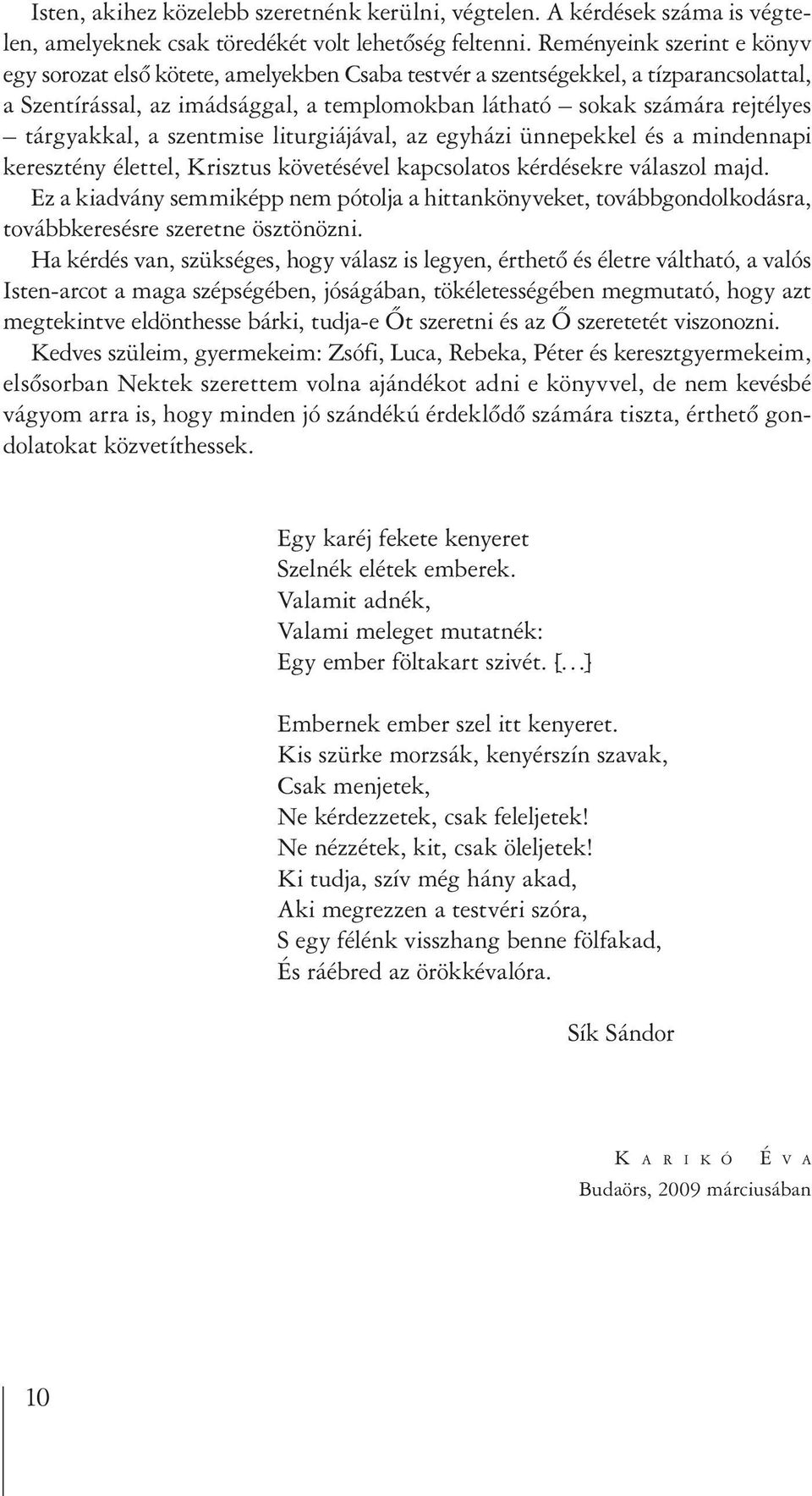 tárgyakkal, a szentmise liturgiájával, az egyházi ünnepekkel és a mindennapi keresztény élettel, Krisztus követésével kapcsolatos kérdésekre válaszol majd.