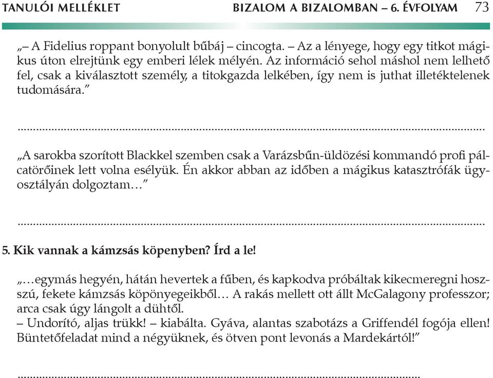 A sarokba szorított Blackkel szemben csak a Varázsbűn-üldözési kommandó profi pálck catörőinek lett volna esélyük. Én akkor abban az időben a mágikus katasztrófák ügyok osztályán dolgoztam 5.