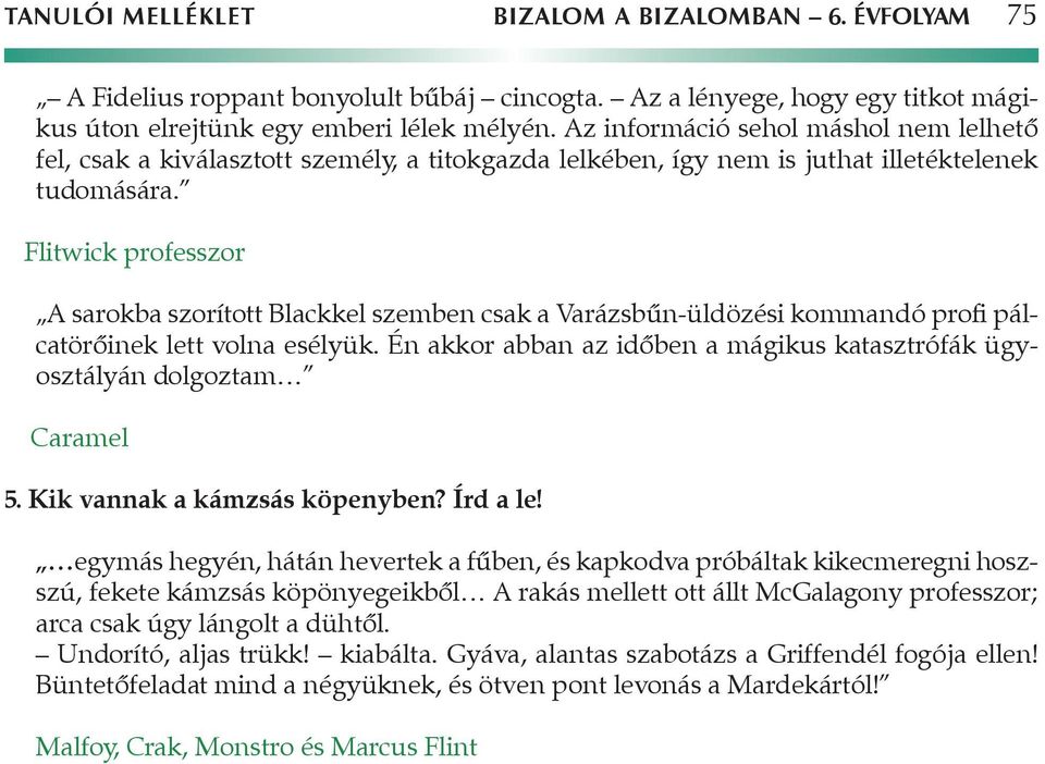 Flitwick professzor A sarokba szorított Blackkel szemben csak a Varázsbűn-üldözési kommandó profi pálck catörőinek lett volna esélyük.