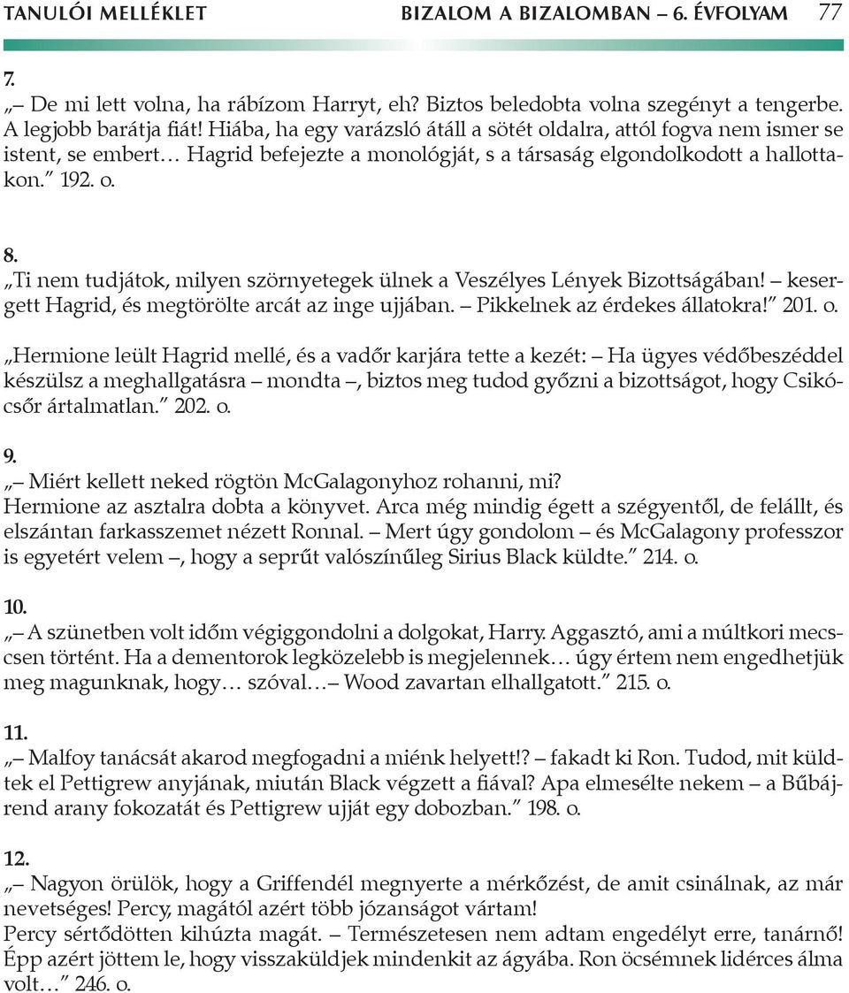 Ti nem tudjátok, milyen szörnyetegek ülnek a Veszélyes Lények Bizottságában! kesergk gett Hagrid, és megtörölte arcát az inge ujjában. Pikkelnek az érdekes állatokra! 201. o.