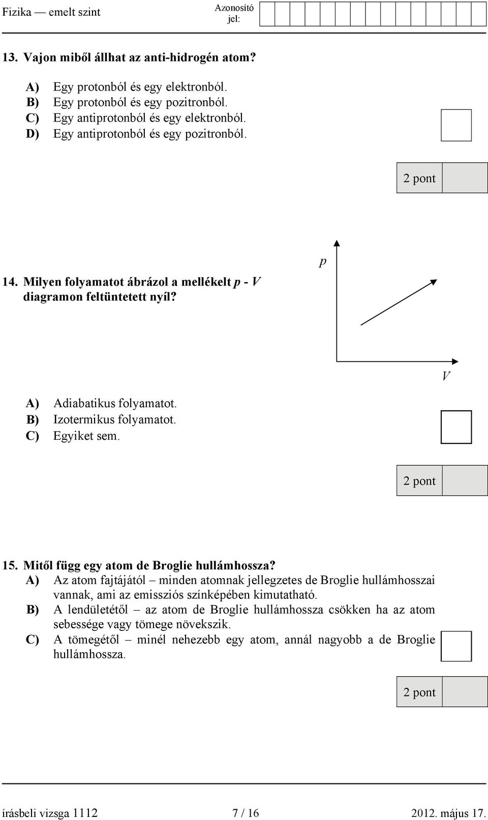 C) Egyiket sem. 15. Mitől függ egy atom de Broglie hullámhossza? A) Az atom fajtájától minden atomnak jellegzetes de Broglie hullámhosszai vannak, ami az emissziós színképében kimutatható.