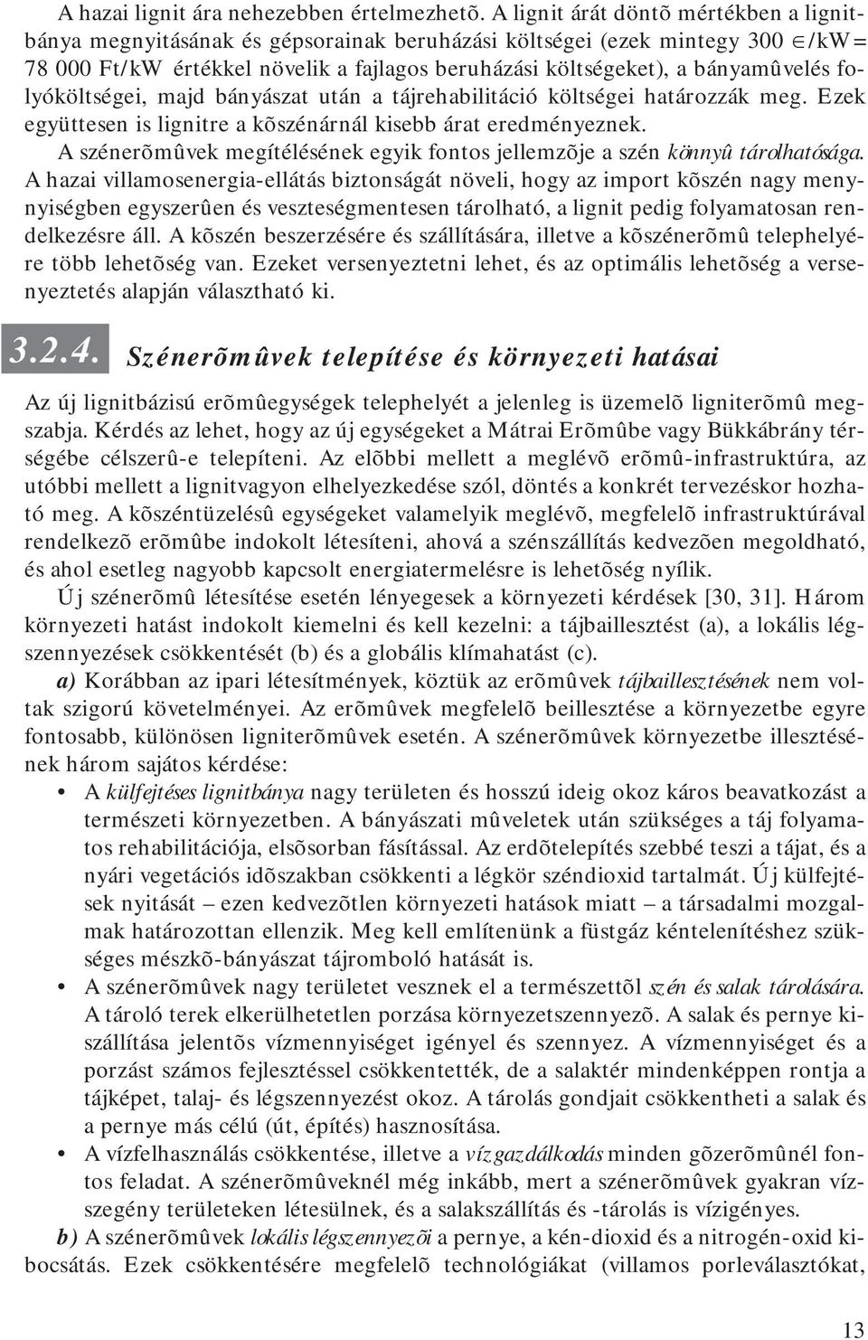 folyóköltségei, majd bányászat után a tájrehabilitáció költségei határozzák meg. Ezek együttesen is lignitre a kõszénárnál kisebb árat eredményeznek.