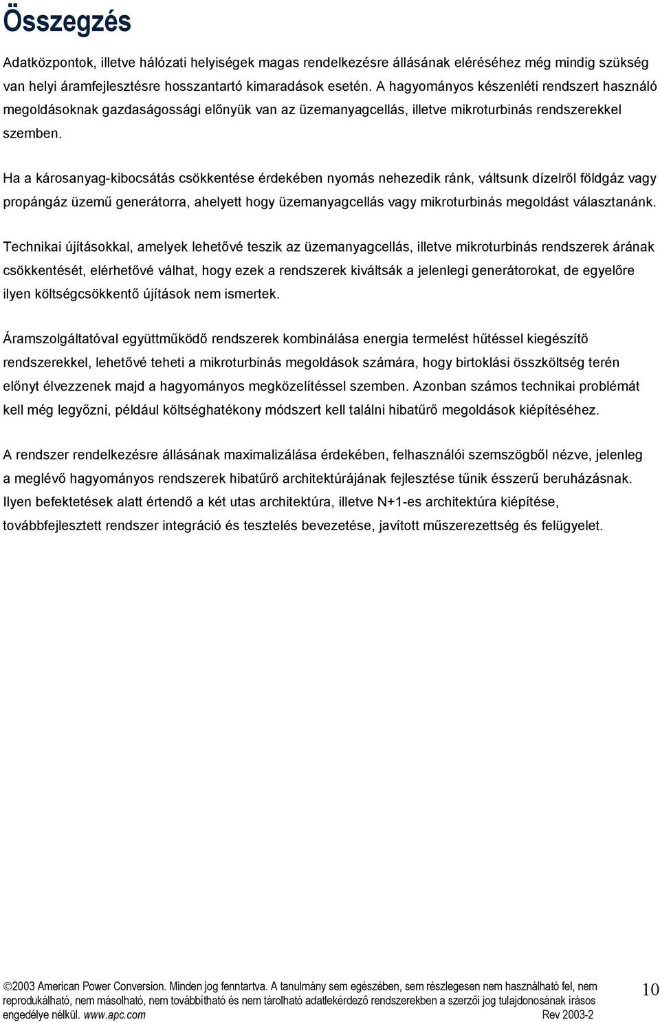 Ha a károsanyag-kibocsátás csökkentése érdekében nyomás nehezedik ránk, váltsunk dízelről földgáz vagy propángáz üzemű ra, ahelyett hogy üzemanyagcellás vagy mikroturbinás megoldást választanánk.