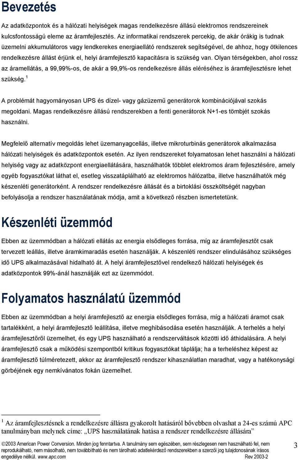 helyi áramfejlesztő kapacitásra is szükség van. Olyan térségekben, ahol rossz az áramellátás, a 99,99%-os, de akár a 99,9%-os rendelkezésre állás eléréséhez is áramfejlesztésre lehet szükség.