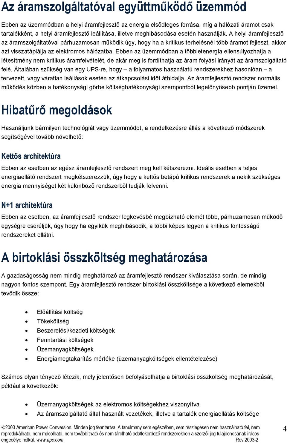 A helyi áramfejlesztő az áramszolgáltatóval párhuzamosan működik úgy, hogy ha a kritikus terhelésnél több áramot fejleszt, akkor azt visszatáplálja az elektromos hálózatba.