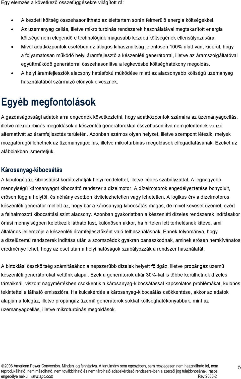 Mivel adatközpontok esetében az átlagos kihasználtság jelentősen 100% alatt van, kiderül, hogy a folyamatosan működő helyi áramfejlesztő a készenléti ral, illetve az áramszolgáltatóval együttműködő