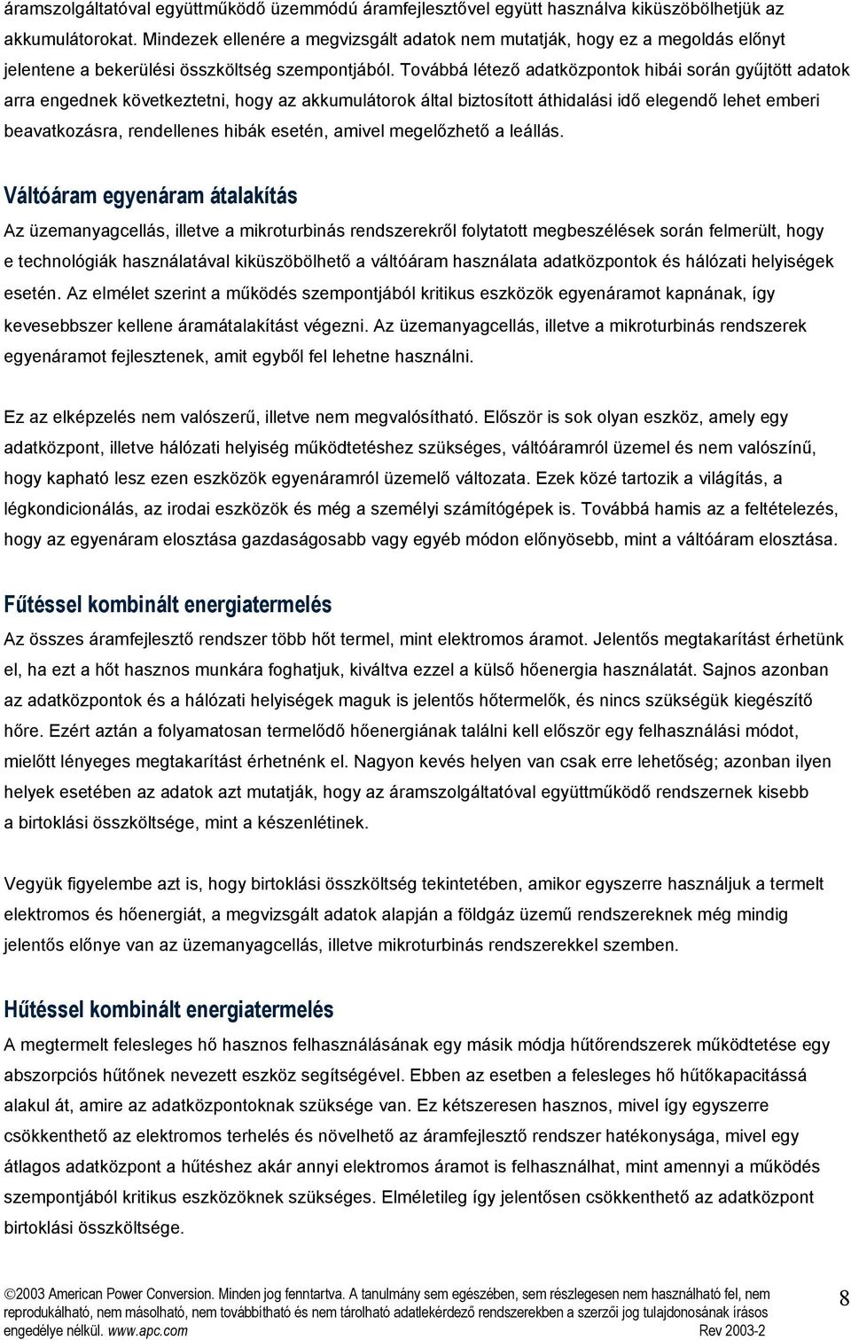 Továbbá létező adatközpontok hibái során gyűjtött adatok arra engednek következtetni, hogy az akkumulátorok által biztosított áthidalási idő elegendő lehet emberi beavatkozásra, rendellenes hibák