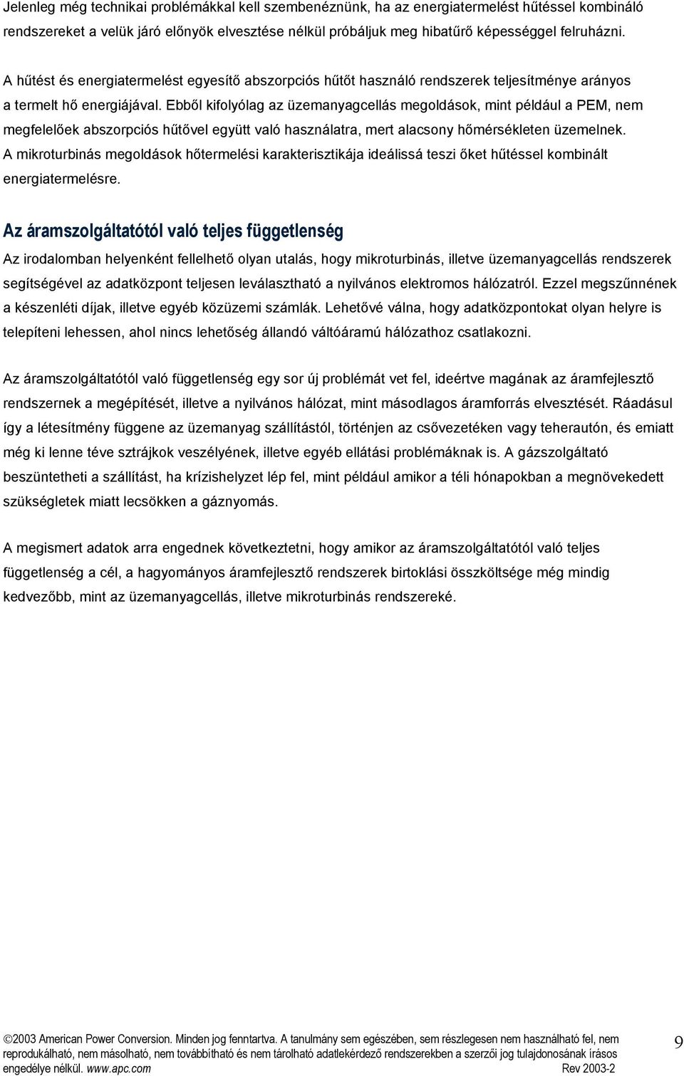Ebből kifolyólag az üzemanyagcellás megoldások, mint például a PEM, nem megfelelőek abszorpciós hűtővel együtt való használatra, mert alacsony hőmérsékleten üzemelnek.