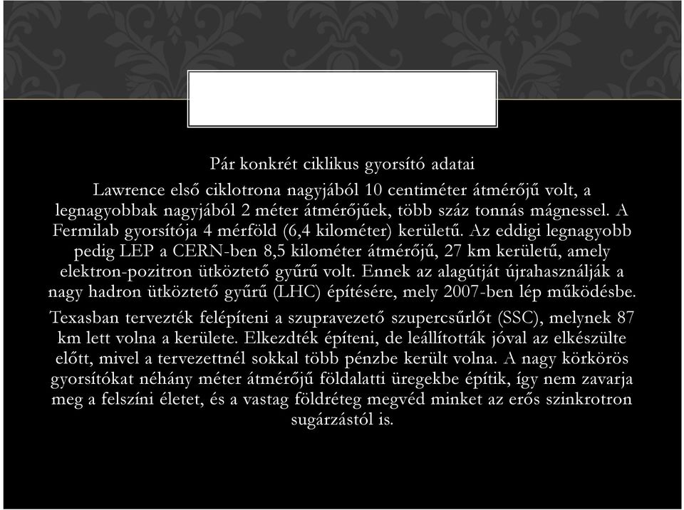 Ennek az alagútját újrahasználják a nagy hadron ütköztető gyűrű (LHC) építésére, mely 2007-ben lép működésbe.