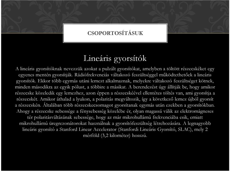 Ekkor több egymás utáni lemezt alkalmaznak, melyekre váltakozó feszültséget kötnek, minden másodikra az egyik pólust, a többire a másikat.