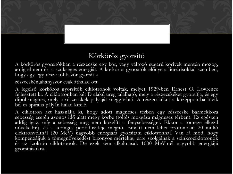 A legelső körkörös gyorsítók ciklotronok voltak, melyet 1929-ben Ernest O. Lawrence fejlesztett ki.