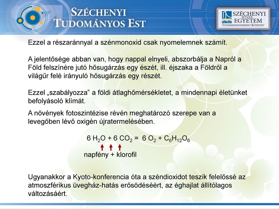 éjszaka a Földről a világűr felé irányuló hősugárzás egy részét. Ezzel szabályozza a földi átlaghőmérsékletet, a mindennapi életünket befolyásoló klímát.