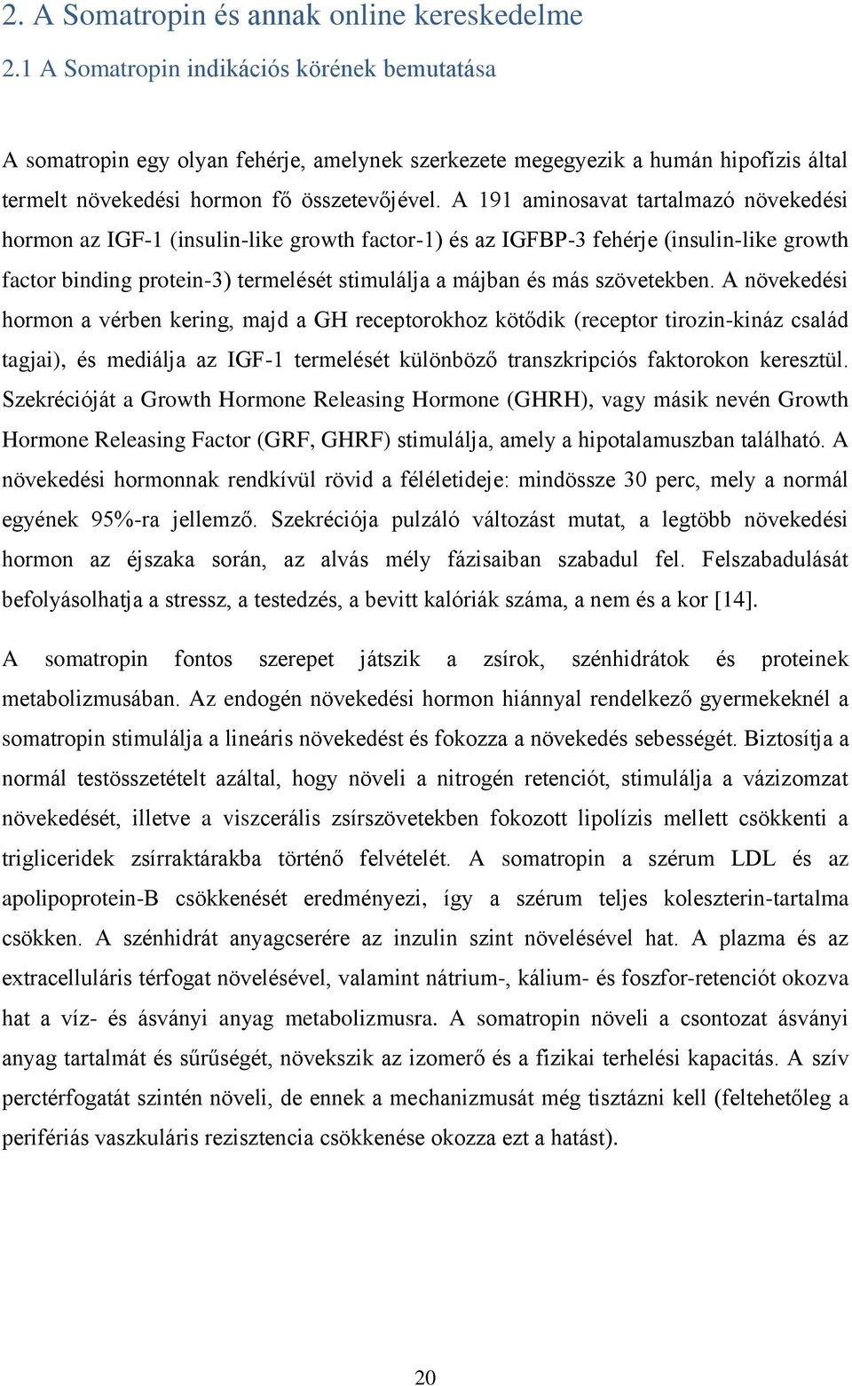 A 191 aminosavat tartalmazó növekedési hormon az IGF-1 (insulin-like growth factor-1) és az IGFBP-3 fehérje (insulin-like growth factor binding protein-3) termelését stimulálja a májban és más