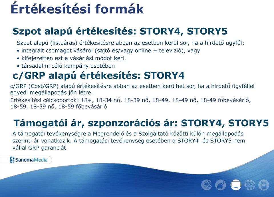 társadalmi célú kampány esetében c/grp alapú értékesítés: STORY4 c/grp (Cost/GRP) alapú értékesítésre abban az esetben kerülhet sor, ha a hirdető ügyféllel egyedi megállapodás jön létre.