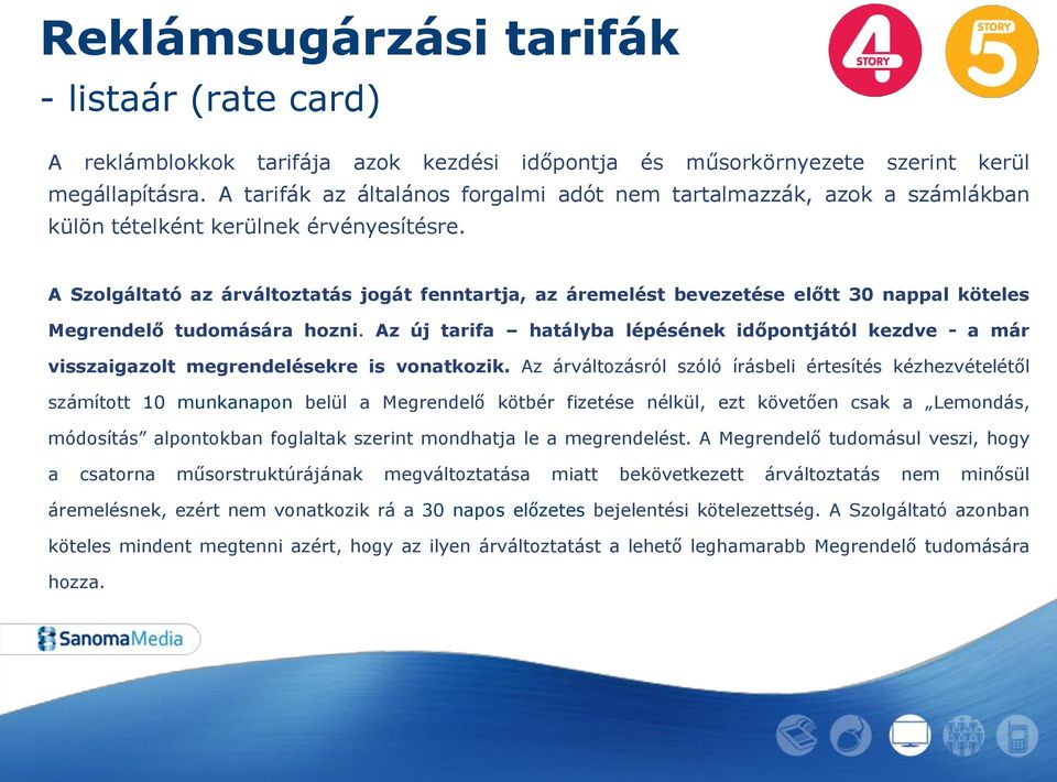 A Szolgáltató az árváltoztatás jogát fenntartja, az áremelést bevezetése előtt 30 nappal köteles Megrendelő tudomására hozni.