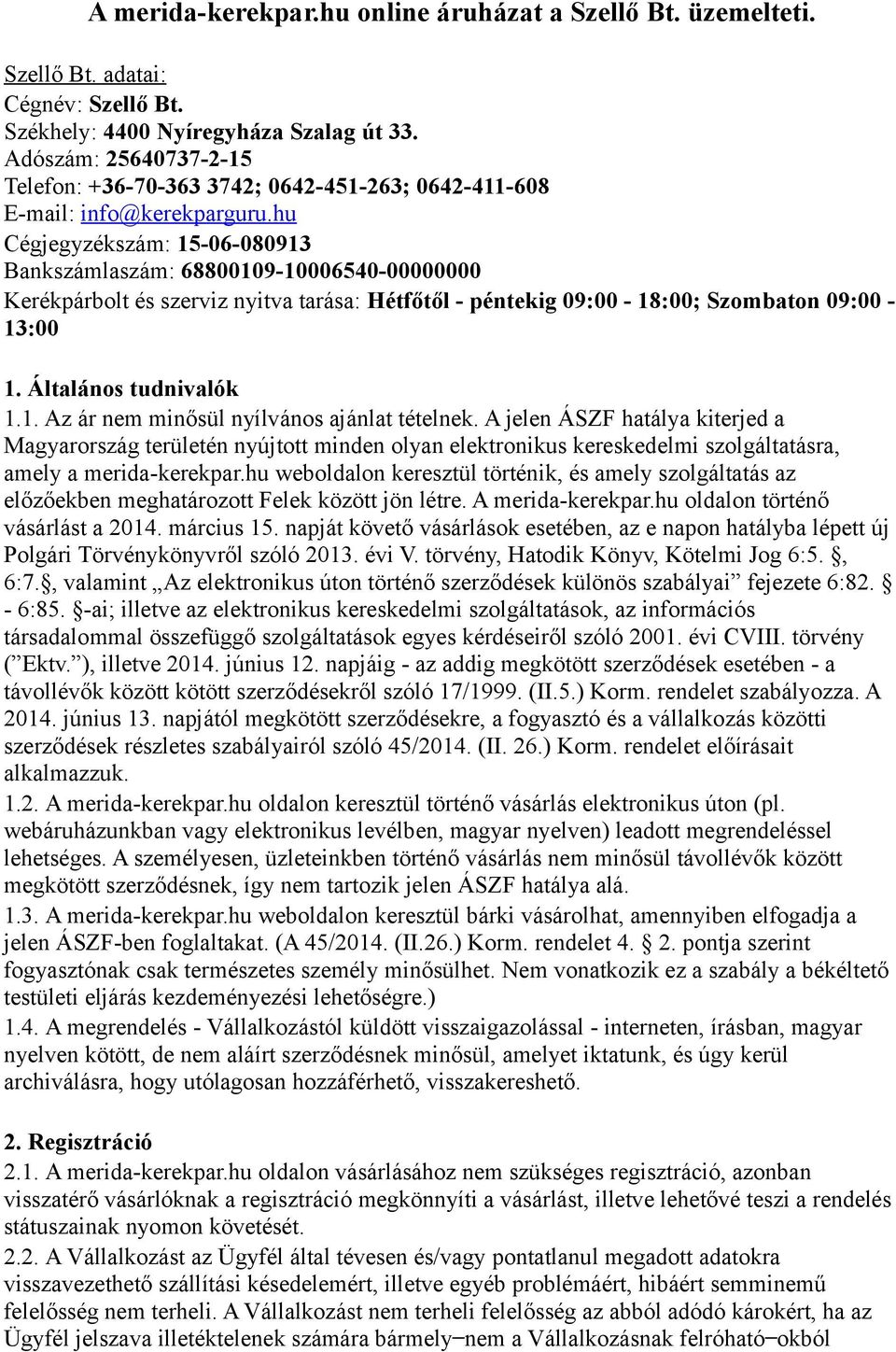 hu Cégjegyzékszám: 15-06-080913 Bankszámlaszám: 68800109-10006540-00000000 Kerékpárbolt és szerviz nyitva tarása: Hétfőtől - péntekig 09:00-18:00; Szombaton 09:00-13:00 1. Általános tudnivalók 1.1. Az ár nem minősül nyílvános ajánlat tételnek.