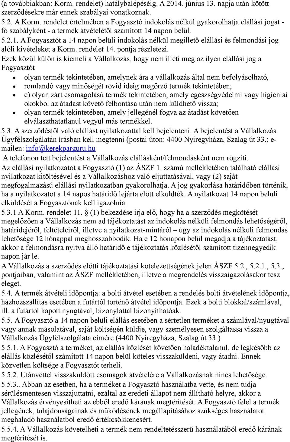 napon belül. 5.2.1. A Fogyasztót a 14 napon belüli indokolás nélkül megillető elállási és felmondási jog alóli kivételeket a Korm. rendelet 14. pontja részletezi.