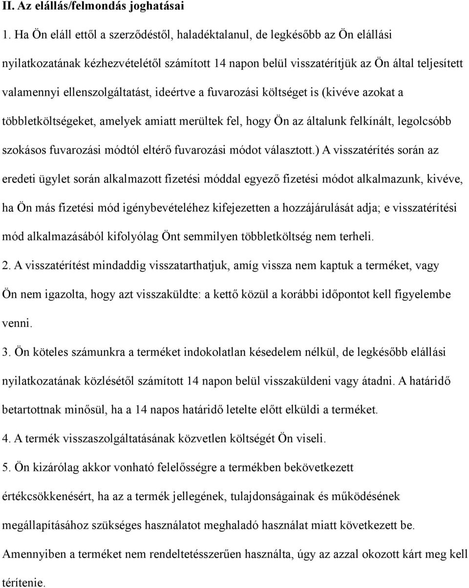 ellenszolgáltatást, ideértve a fuvarozási költséget is (kivéve azokat a többletköltségeket, amelyek amiatt merültek fel, hogy Ön az általunk felkínált, legolcsóbb szokásos fuvarozási módtól eltérő