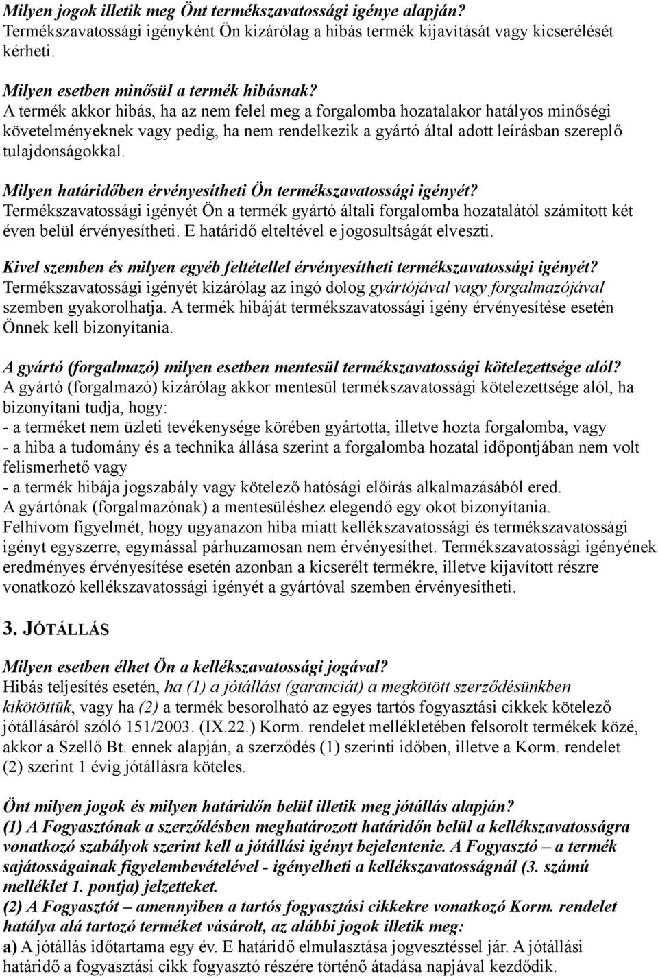 A termék akkor hibás, ha az nem felel meg a forgalomba hozatalakor hatályos minőségi követelményeknek vagy pedig, ha nem rendelkezik a gyártó által adott leírásban szereplő tulajdonságokkal.