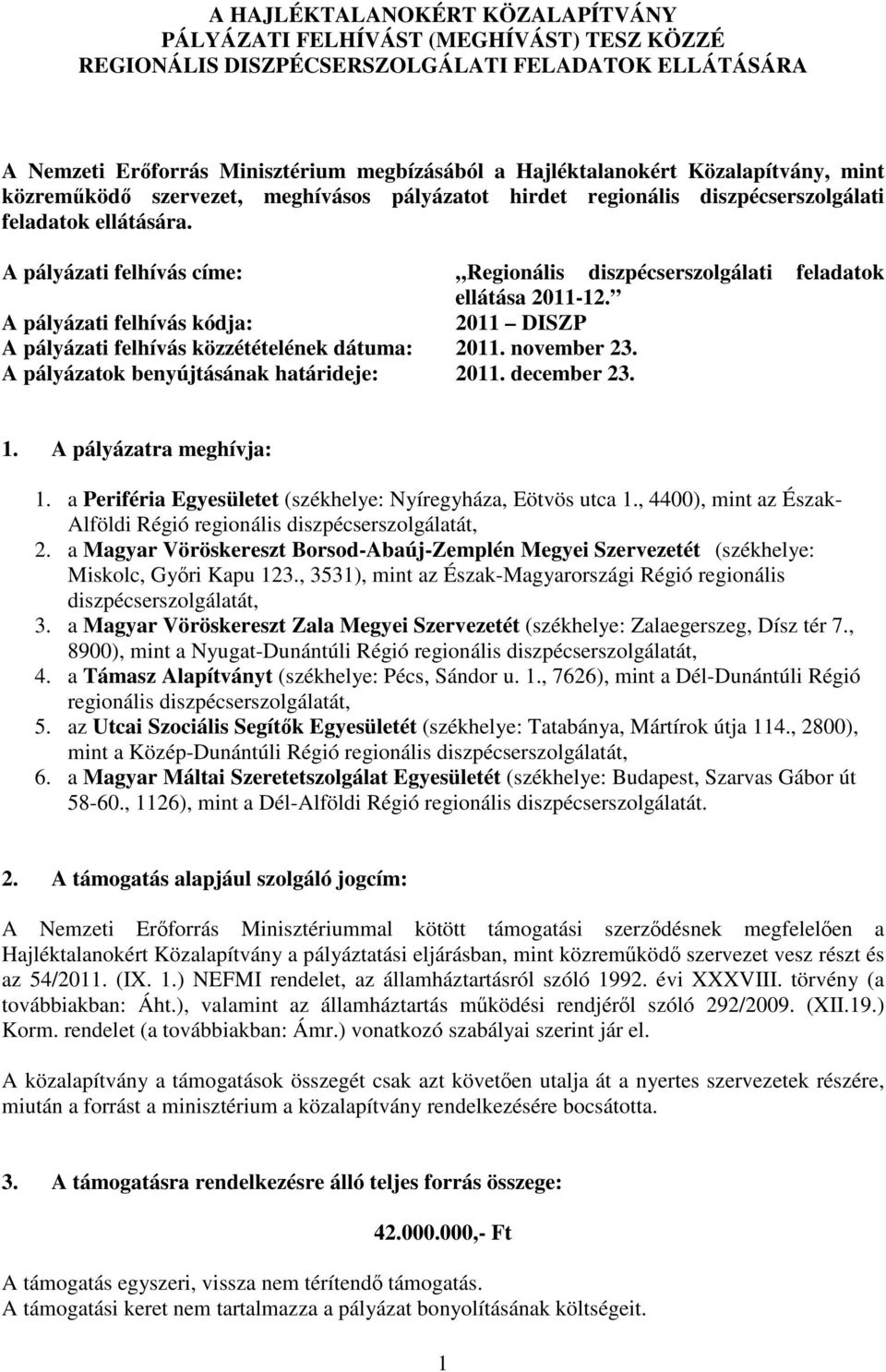 A pályázati felhívás címe: Regionális diszpécserszolgálati feladatok ellátása 2011-12. A pályázati felhívás kódja: 2011 DISZP A pályázati felhívás közzétételének dátuma: 2011. november 23.