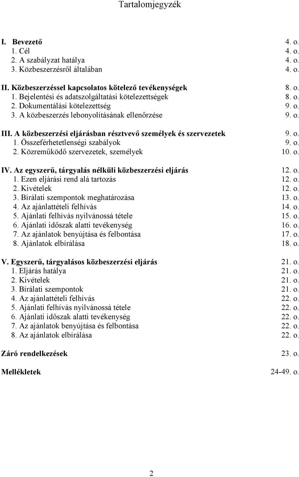 Összeférhetetlenségi szabályok 9. o. 2. Közremőködı szervezetek, személyek 10. o. IV. Az egyszerő, tárgyalás nélküli közbeszerzési eljárás 12. o. 1. Ezen eljárási rend alá tartozás 12. o. 2. Kivételek 12.