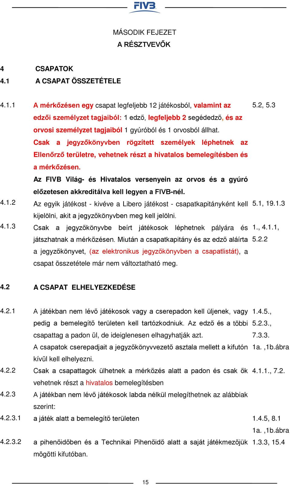 1 4.1.2 4.1.3 A mérkőzésen egy csapat legfeljebb 12 játékosból, valamint az edzői személyzet tagjaiból: 1 edző, legfeljebb 2 segédedző, és az orvosi személyzet tagjaiból 1 gyúróból és 1 orvosból állhat.