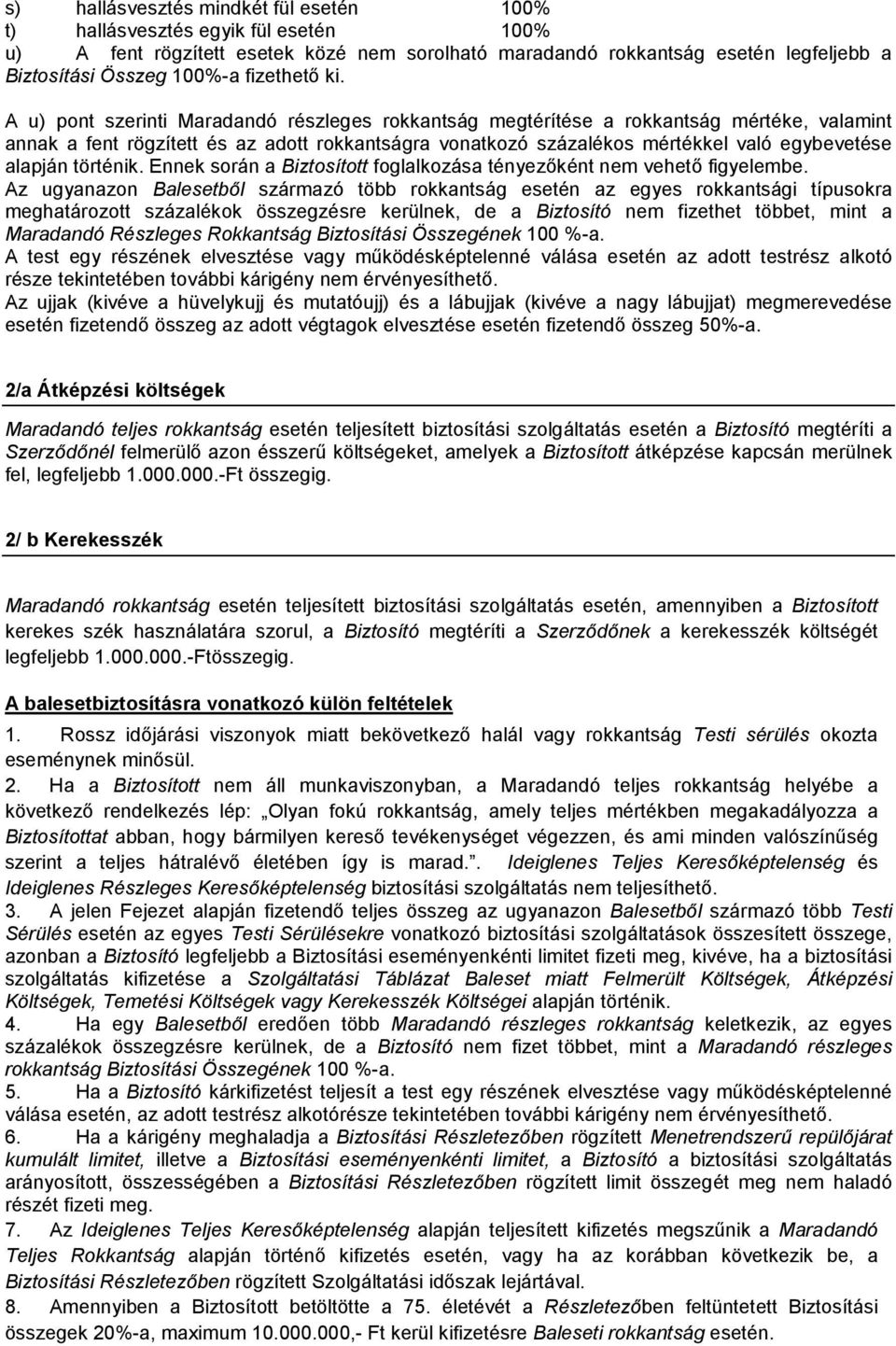 A u) pont szerinti Maradandó részleges rokkantság megtérítése a rokkantság mértéke, valamint annak a fent rögzített és az adott rokkantságra vonatkozó százalékos mértékkel való egybevetése alapján