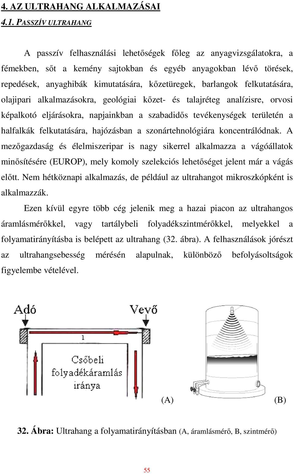 kızetüregek, barlangok felkutatására, olajipari alkalmazásokra, geológiai kızet- és talajréteg analízisre, orvosi képalkotó eljárásokra, napjainkban a szabadidıs tevékenységek területén a halfalkák
