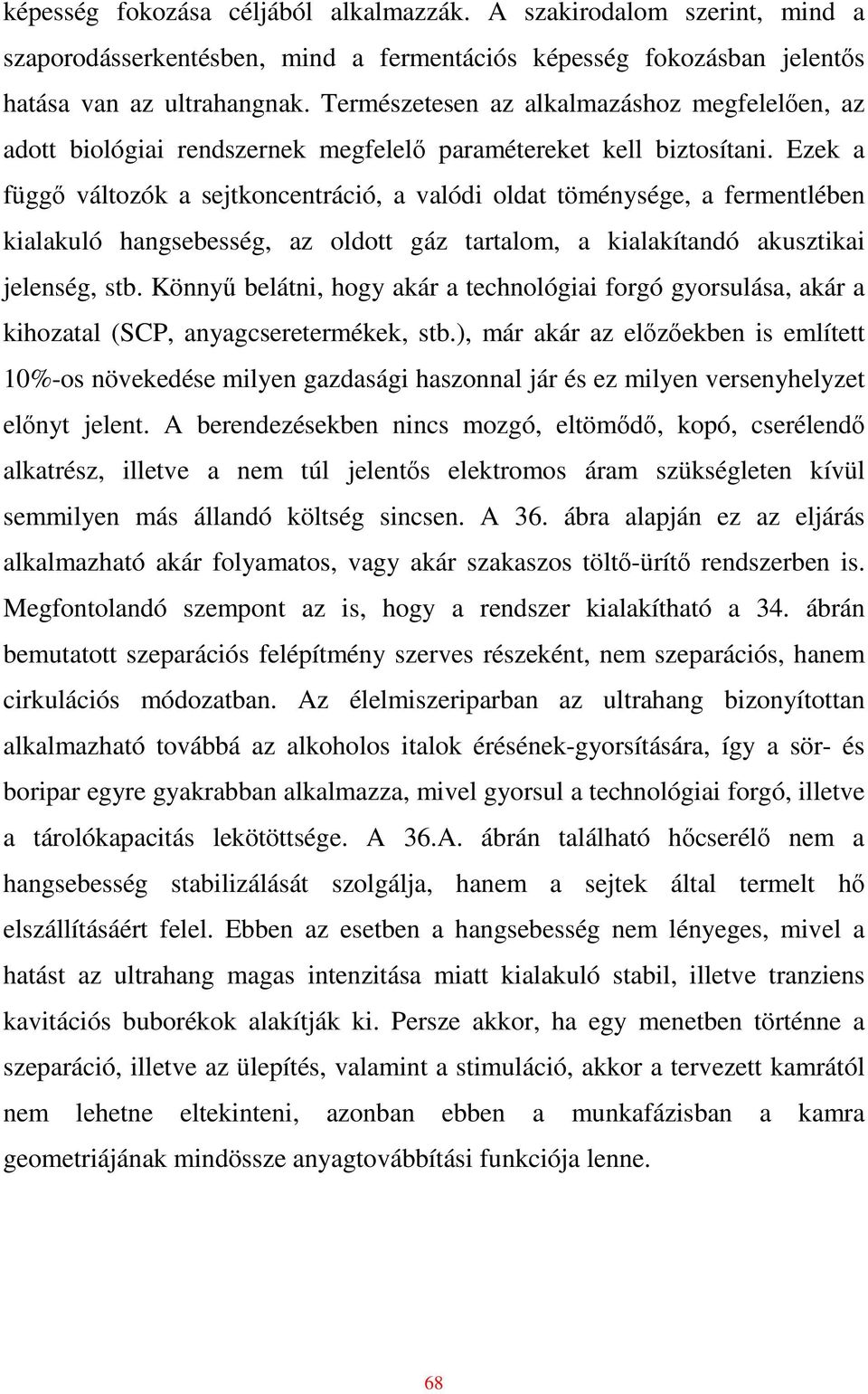 Ezek a függı változók a sejtkoncentráció, a valódi oldat töménysége, a fermentlében kialakuló hangsebesség, az oldott gáz tartalom, a kialakítandó akusztikai jelenség, stb.