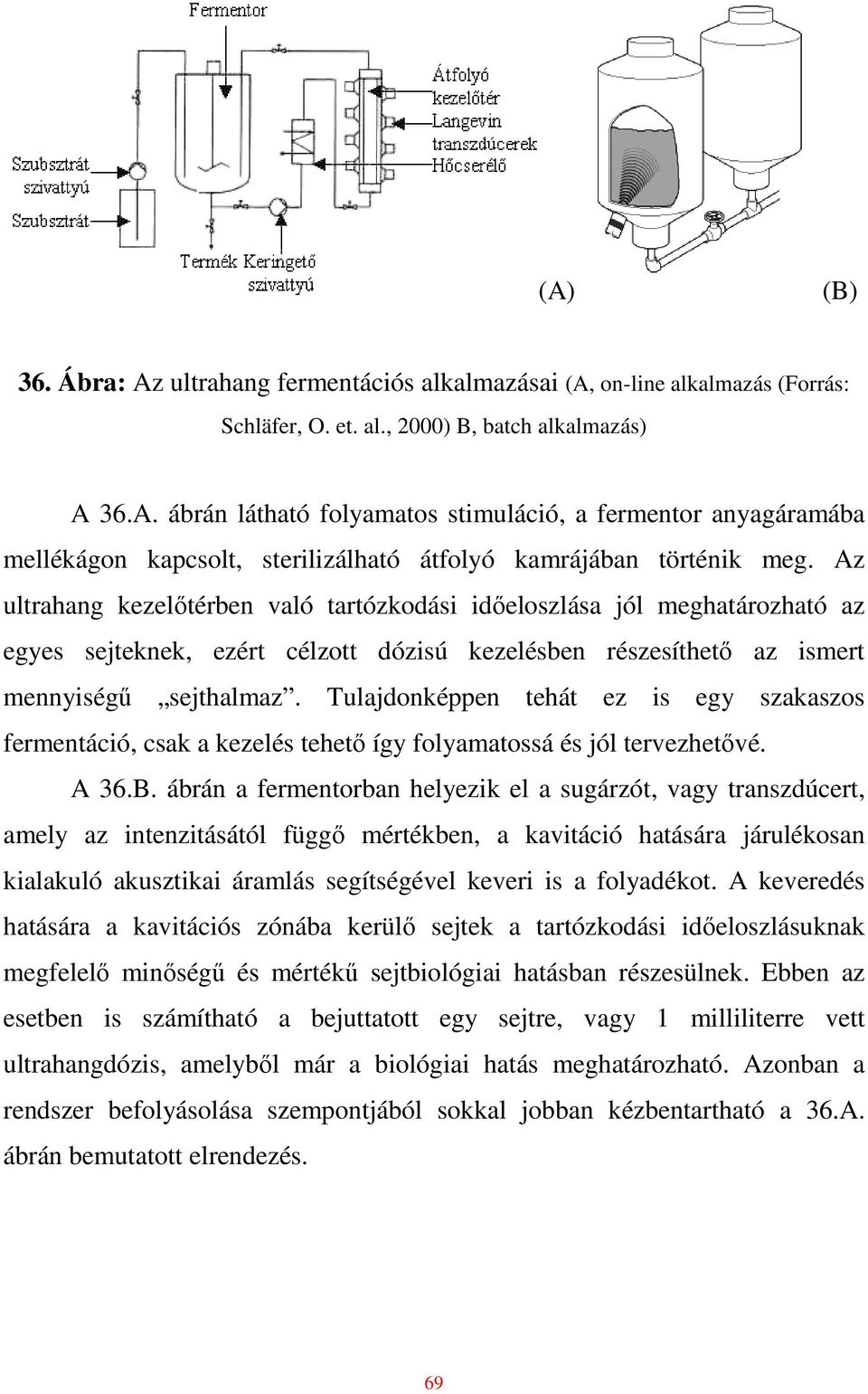 Tulajdonképpen tehát ez is egy szakaszos fermentáció, csak a kezelés tehetı így folyamatossá és jól tervezhetıvé. A 36.B.
