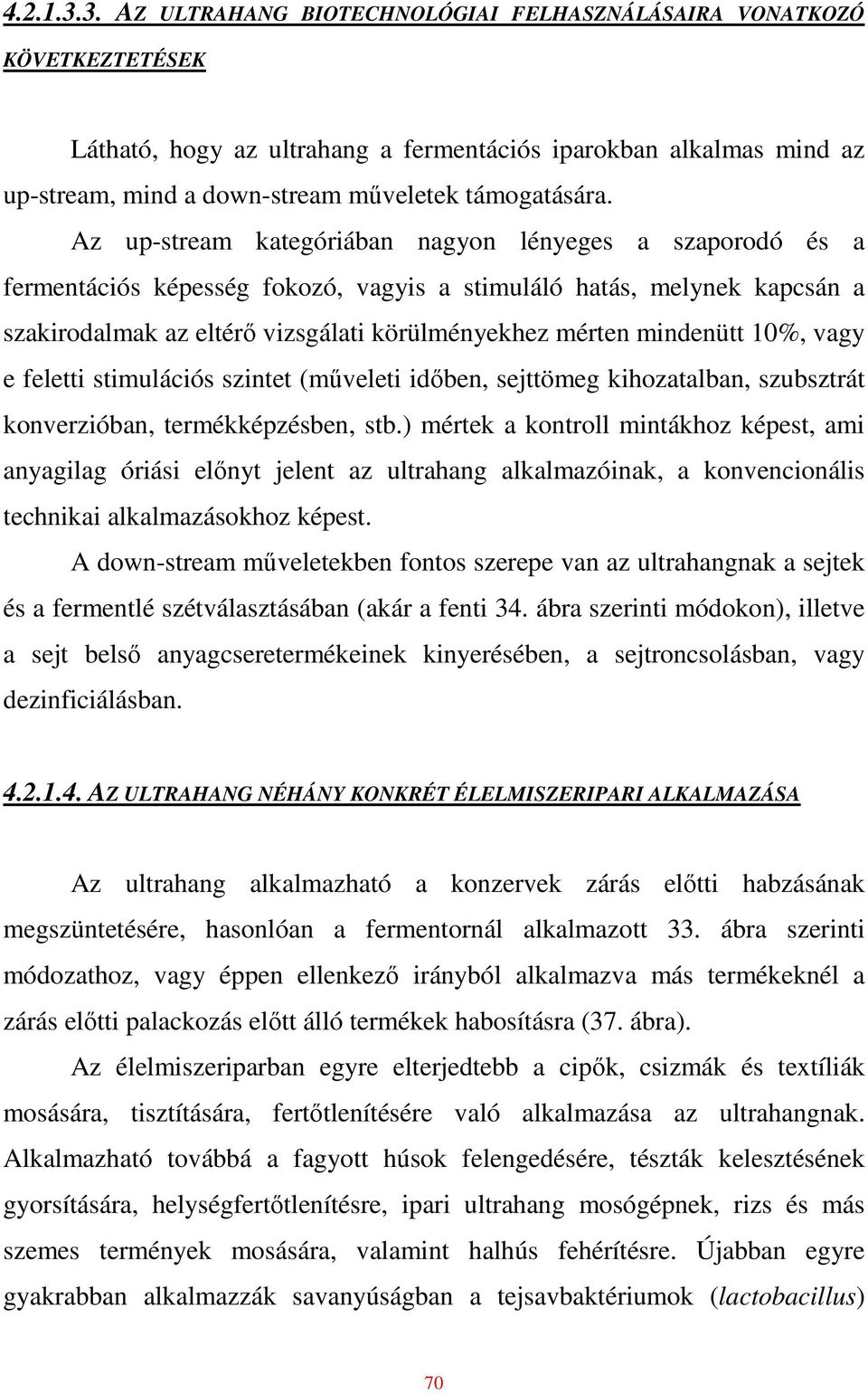 Az up-stream kategóriában nagyon lényeges a szaporodó és a fermentációs képesség fokozó, vagyis a stimuláló hatás, melynek kapcsán a szakirodalmak az eltérı vizsgálati körülményekhez mérten mindenütt