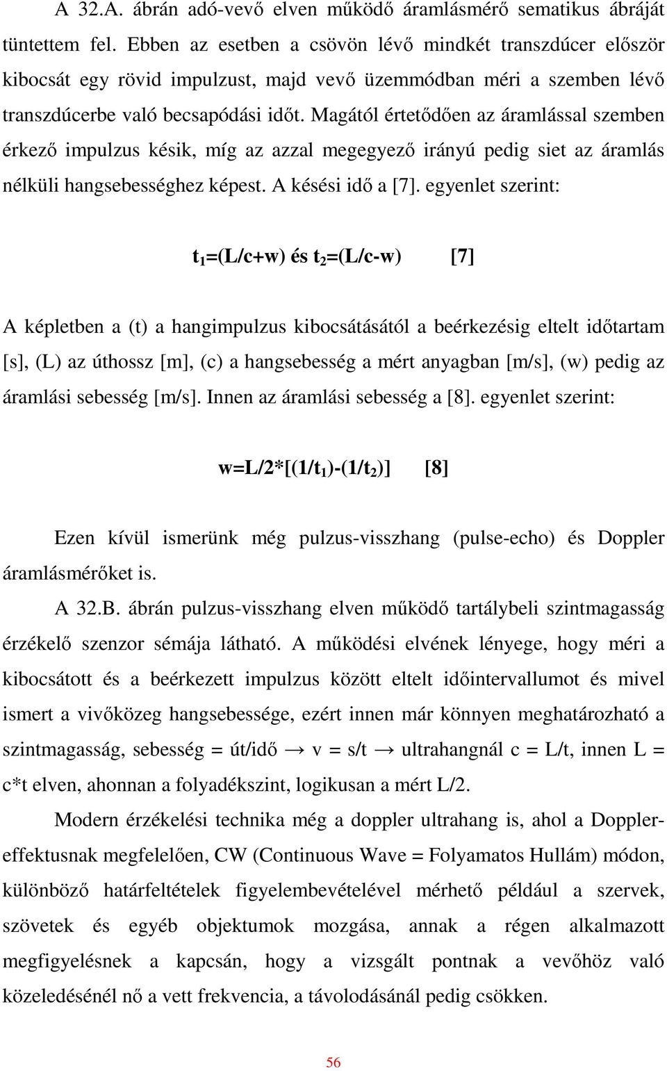 Magától értetıdıen az áramlással szemben érkezı impulzus késik, míg az azzal megegyezı irányú pedig siet az áramlás nélküli hangsebességhez képest. A késési idı a [7].