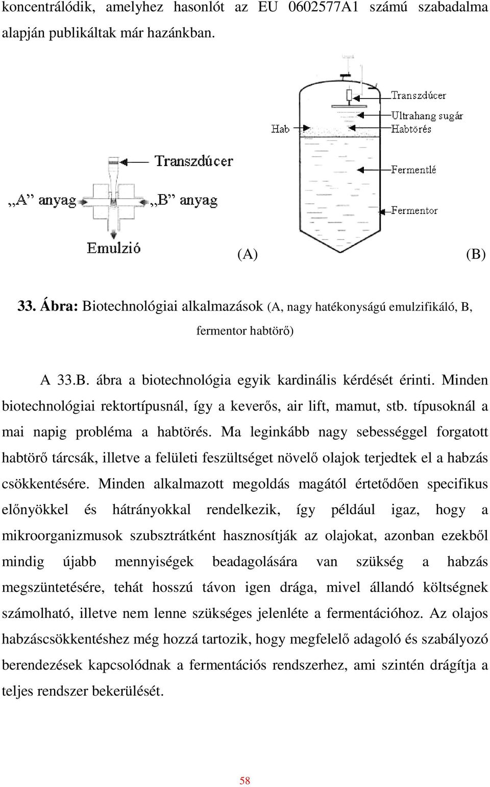 Minden biotechnológiai rektortípusnál, így a keverıs, air lift, mamut, stb. típusoknál a mai napig probléma a habtörés.