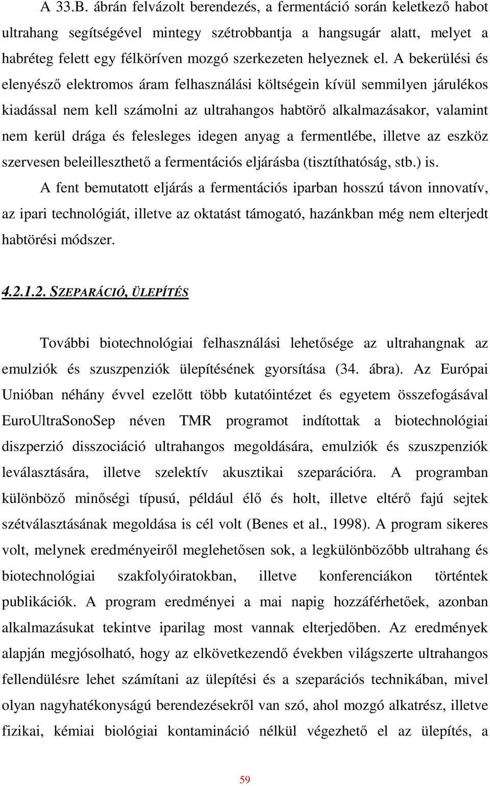 A bekerülési és elenyészı elektromos áram felhasználási költségein kívül semmilyen járulékos kiadással nem kell számolni az ultrahangos habtörı alkalmazásakor, valamint nem kerül drága és felesleges