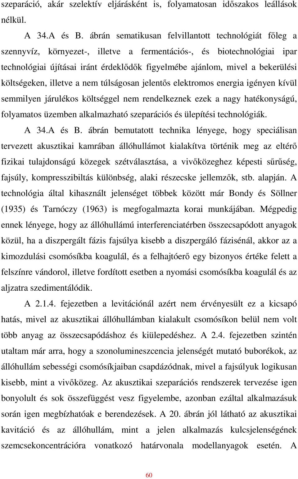 bekerülési költségeken, illetve a nem túlságosan jelentıs elektromos energia igényen kívül semmilyen járulékos költséggel nem rendelkeznek ezek a nagy hatékonyságú, folyamatos üzemben alkalmazható