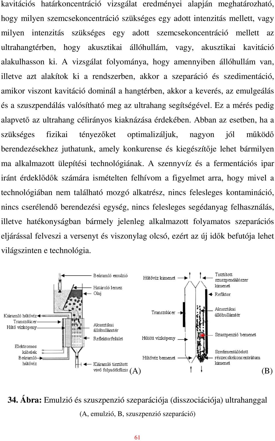 A vizsgálat folyománya, hogy amennyiben állóhullám van, illetve azt alakítok ki a rendszerben, akkor a szeparáció és szedimentáció, amikor viszont kavitáció dominál a hangtérben, akkor a keverés, az