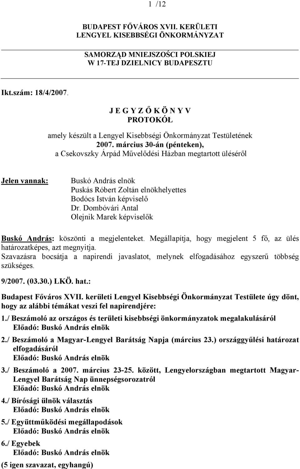 március 30-án (pénteken), a Csekovszky Árpád Művelődési Házban megtartott üléséről Jelen vannak: Buskó András elnök Puskás Róbert Zoltán elnökhelyettes Bodócs István képviselő Dr.