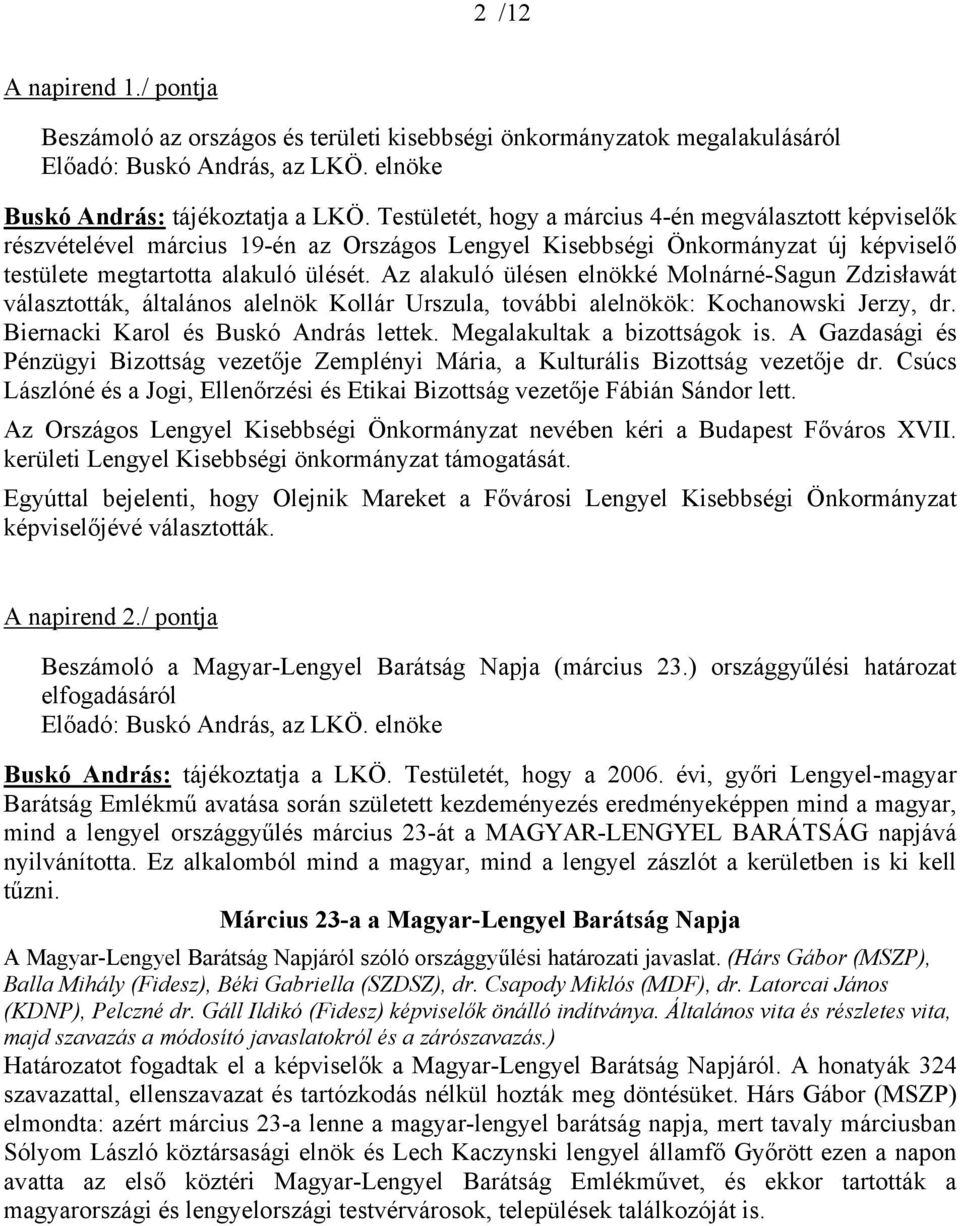 Az alakuló ülésen elnökké Molnárné-Sagun Zdzisławát választották, általános alelnök Kollár Urszula, további alelnökök: Kochanowski Jerzy, dr. Biernacki Karol és Buskó András lettek.