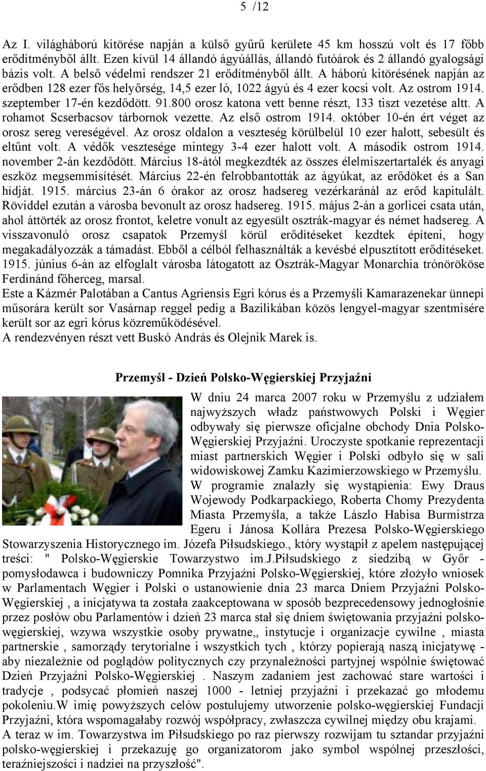 91.800 orosz katona vett benne részt, 133 tiszt vezetése altt. A rohamot Scserbacsov tárbornok vezette. Az első ostrom 1914. október 10-én ért véget az orosz sereg vereségével.