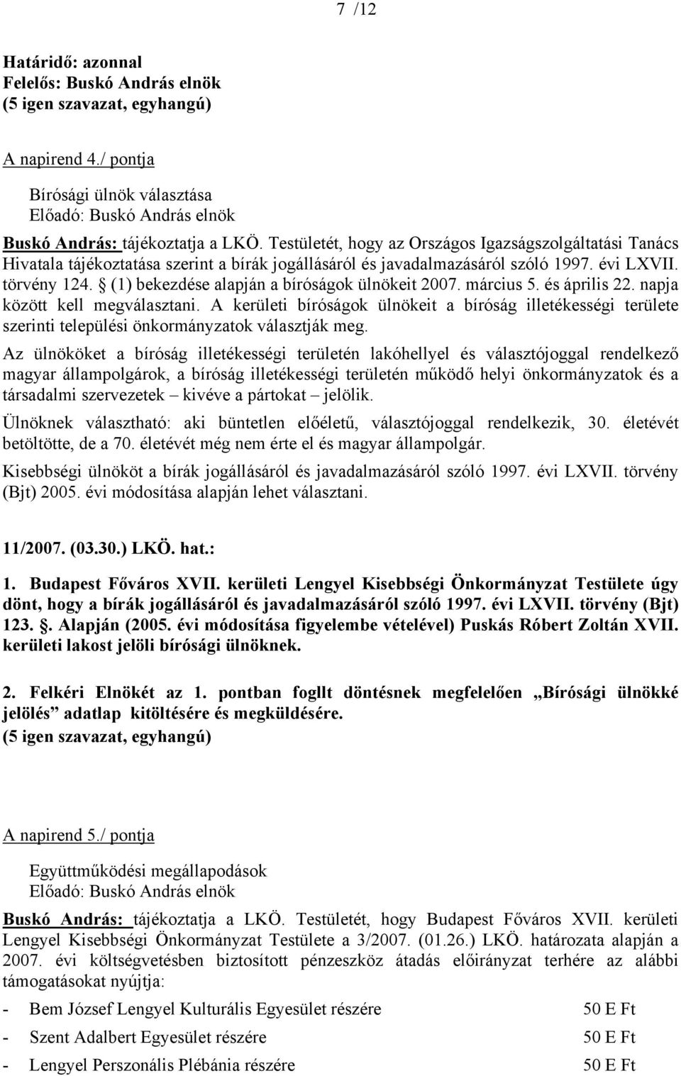 (1) bekezdése alapján a bíróságok ülnökeit 2007. március 5. és április 22. napja között kell megválasztani.