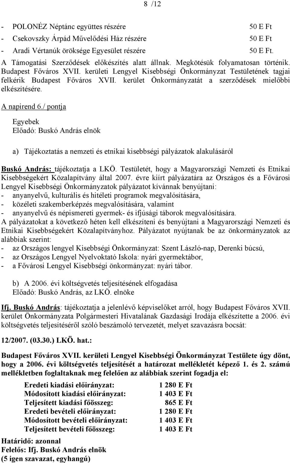 kerület Önkormányzatát a szerződések mielőbbi elkészítésére. A napirend 6./ pontja Egyebek a) Tájékoztatás a nemzeti és etnikai kisebbségi pályázatok alakulásáról Buskó András: tájékoztatja a LKÖ.